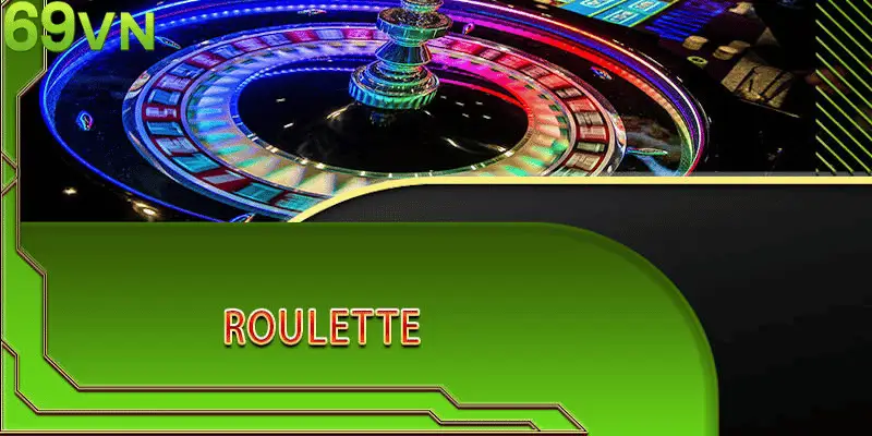 Roulette 69VN - Cẩm nang kinh nghiệm đặt cược như cao thủ